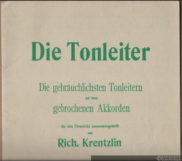  - Die Tonleiter. Die gebräuchlichsten Tonleitern mit ihren gebrochenen Akkorden für den Unterricht zusammengestellt von Rich. Krentzlin.