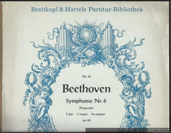  - Symphonie Nr. 6 (Pastorale) Op. 68 F-Dur / F major / Fa majeur (= Breitkopf & Härtels Partitur-Bibliothek, Nr. 10).