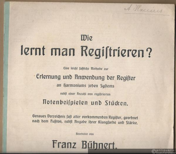  - Wie lernt man Registrieren? Eine leicht faßliche Methode zur Erlernung und Anwendung der Register an Harmoniums jeden Systems nebst einer Anzahl an Notenbeispielen und Stücken.