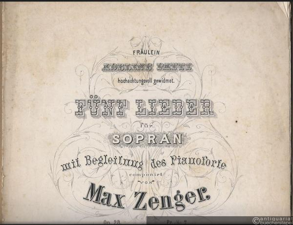  - Fünf Lieder für Sopran mit Begleitung des Pianoforte componirt von Max Zenger, Op. 28.