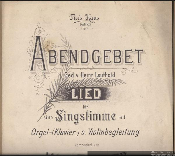 - Abendgebet (Ged. v. Heinr. Leuthold). Lied für eine Singstimme mit Orgel-(Klavier-) o. Violinbegleitung komponiert von Max Zenger (= Für's Haus, Heft 80).