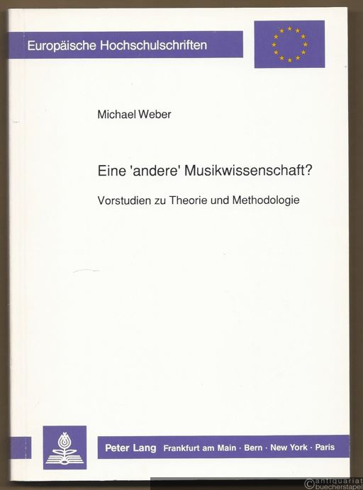  - Eine 'andere' Musikwissenschaft? Vorstudien zu Theorie und Methodologie (= Europäische Hochschulschriften. Reihe XXXVI Musikwissenschaft, Band 49).