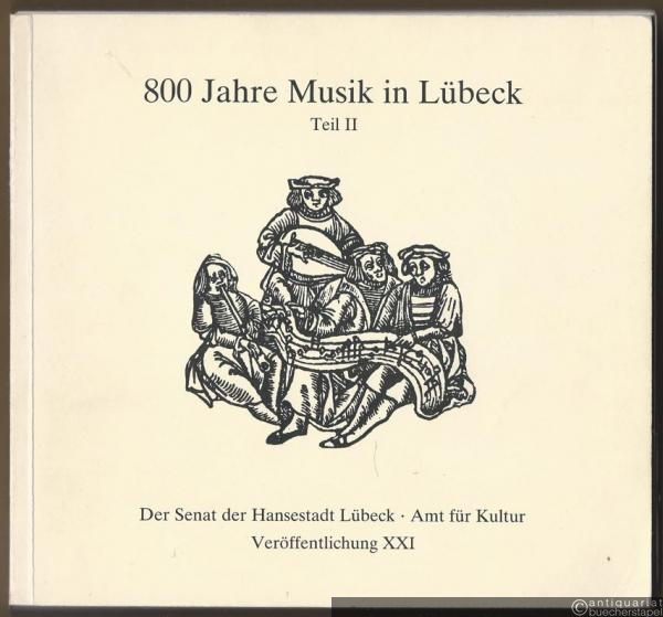  - 800 Jahre Musik in Lübeck. Teil II. Dokumentation zum Lübecker Musikfest 1982 (= Der Senat der Hansestadt Lübeck, Amt für Kultur, Veröffentlichung XXI).
