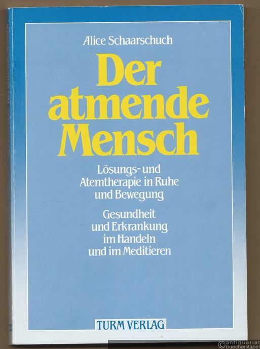  - Der atmende Mensch. Lösungs- und Atemtherapie in Ruhe und Bewegung. Gesundheit und Erkrankung im Handeln und Meditieren.