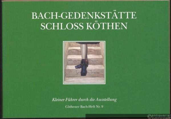  - Cöthener Bach-Hefte, Heft 9: Bach-Gedenkstätte Schloss Köthen. Kleiner Führer durch die Ausstellung (= Veröffentlichungen der Bachgedenkstätte Schloss Köthen-Anhalt und des Historischen Museums für Mittelanhalt XXIII).