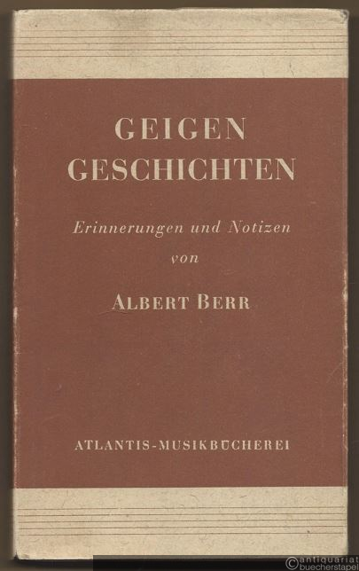  - Geigengeschichten. Erinnerungen und Notizen von Albert Berr (= Atlantis-Musikbücherei).