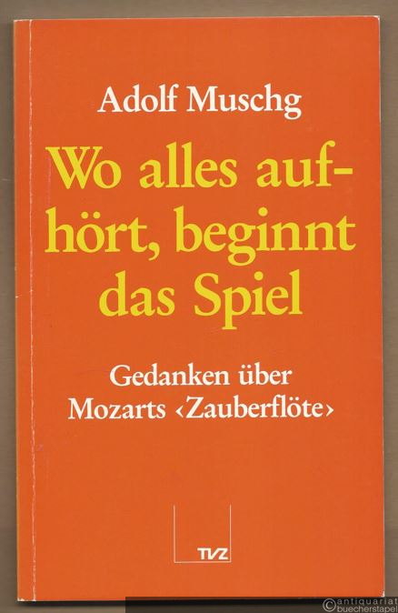  - Wo alles aufhört, beginnt das Spiel. Gedanken zu Mozarts "Zauberflöte" (KV 620, Ausschnitte).
