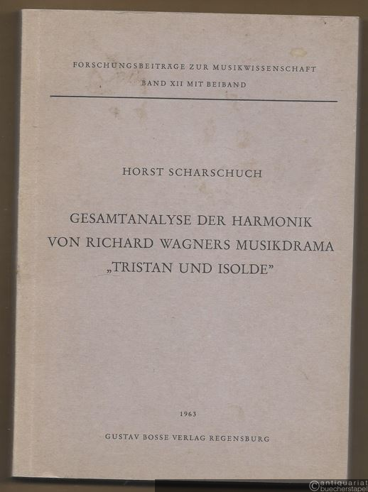  - Gesamtanalyse der Harmonik von Richard Wagners Musikdrama "Tristan und Isolde". Unter spezieller Berücksichtigung der Sequenztechnik des Tristanstiles (= Forschungsbeiträge zur Musikwissenschaft, Band XII mit Beiband) [ohne den Beiband].