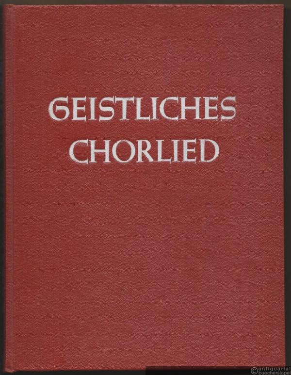  - Geistliches Chorlied. Zwei- bis sechsstimmige Sätze für gemischten Chor.