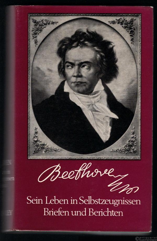  - Beethoven. Sein Leben in Selbstzeugnissen, Briefen und Berichten.