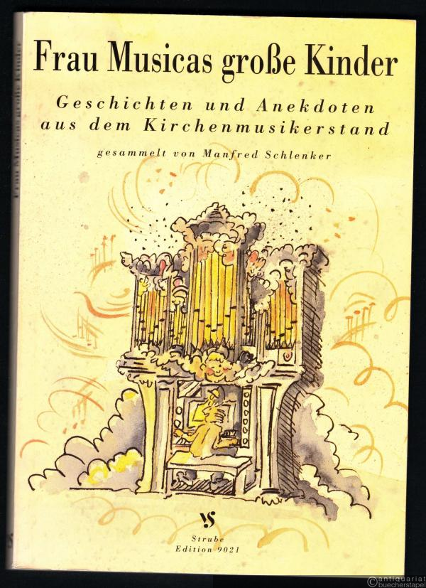  - Frau Musicas grosse Kinder. Geschichten und Anekdoten aus dem Kirchenmusikerstand.