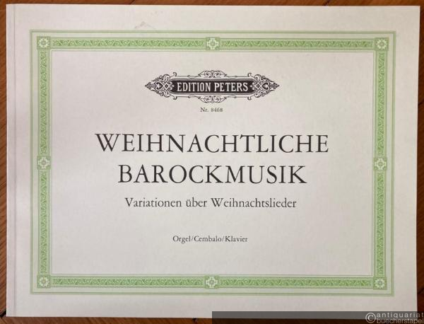  - Weihnachtliche Barockmusik. Variationen über Weihnachtslieder für Orgel / Cembalo / Klavier (= Edition Peters, Nr. 8468).