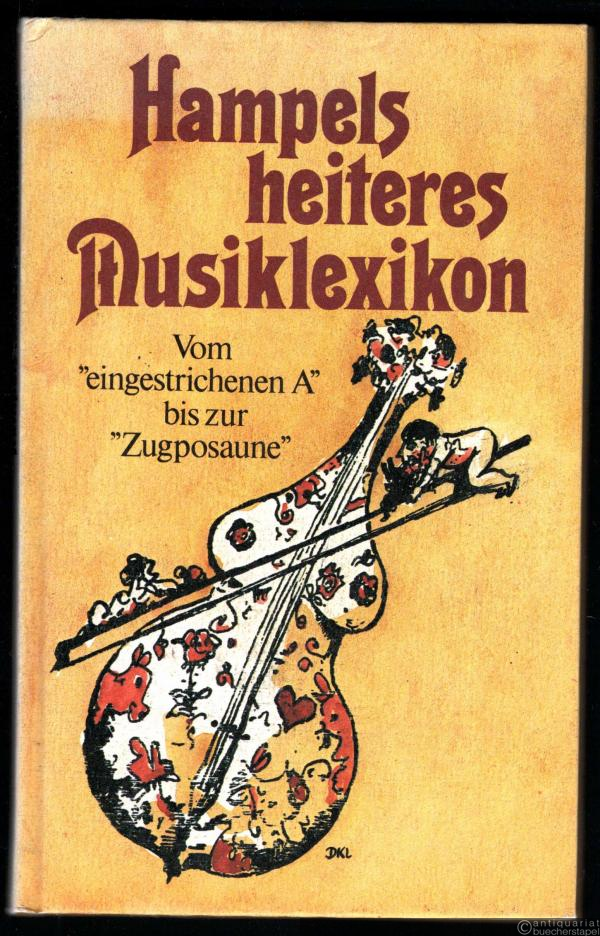  - Hampels heiteres Musiklexikon. Vom eingestrichenen A bis zur Zugposaune.