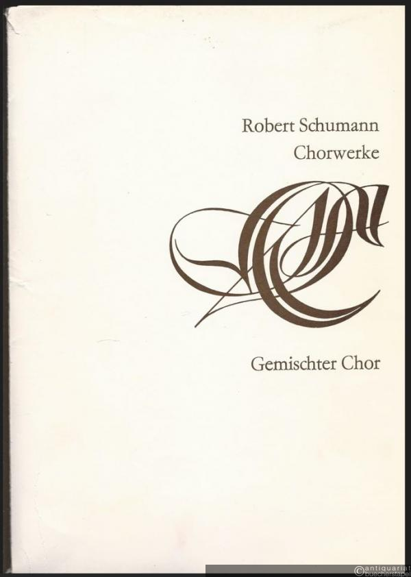  - Robert Schumann Chorwerke. Gemischter Chor [Chorpartitur].