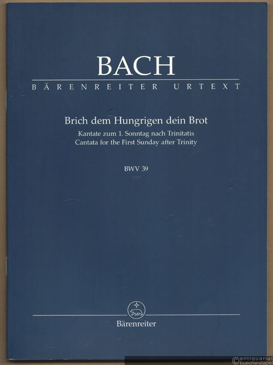  - Brich dem Hungrigen dein Brot. Kantate zum 1. Sonntag nach Trinitatis / Cantata for the First Sunday after Trinity BWV 39 (= Bärenreiter Urtext, TP 1039).