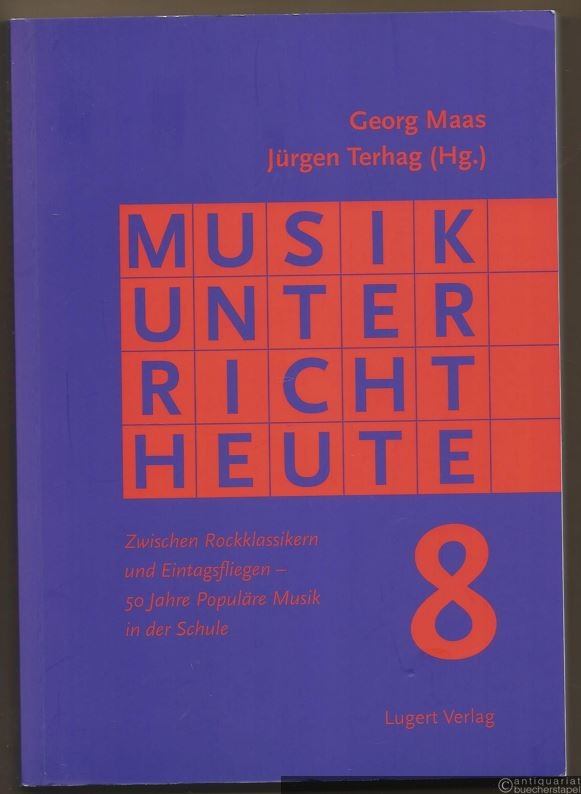  - Musikunterricht heute. Zwischen Rockklassikern und Eintagsfliegen - 50 Jahre Populäre Musik in der Schule (= Beiträge zur Praxis und Theorie 8).
