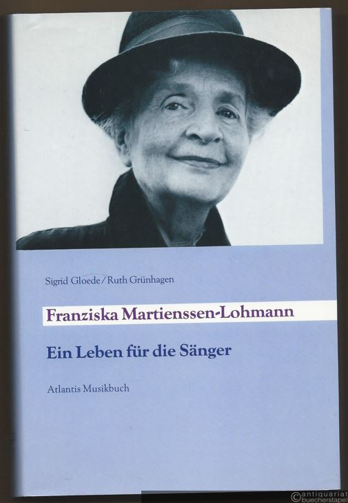  - Franziska Martienssen-Lohmann. Ein Leben für die Sänger.