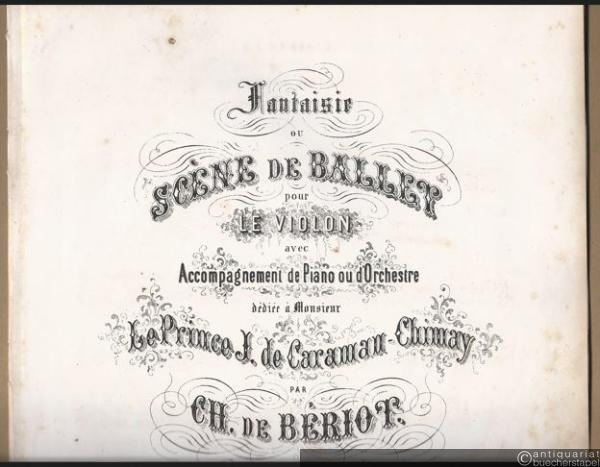  - Fantaisie ou Scene de Ballet pour le Violon avec Accompagnement de Piano ou d'Orchestre dediee a Monsieur Le Prince J. de Caraman-Chimay par Ch. de Beriot, Op. 100 [nur die Violinstimme].