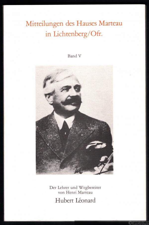  - Der Lehrer und Wegbereiter Hubert Leonard (= Mitteilungen des Hauses Marteau in Lichtenberg/Ofr., Band 5).