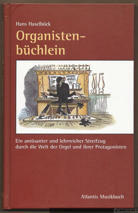  - Organistenbüchlein. Ein amüsanter und lehrreicher Streifzug durch die Welt der Orgel und ihrer Protagonisten.