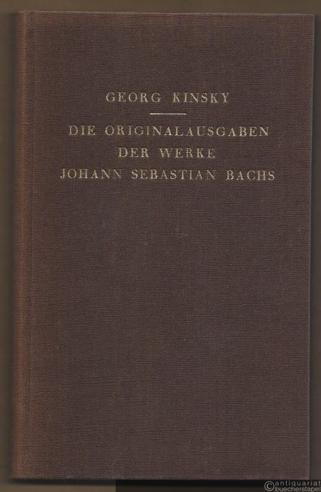  - Die Originalausgaben der Werke Johann Sebastian Bachs. Ein Beitrag zur Musikbibliographie von Georg Kinsky.