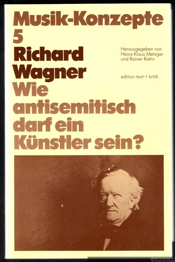  - Richard Wagner. Wie antisemitisch darf ein Künstler sein? (= Musik-Konzepte, Heft 5).