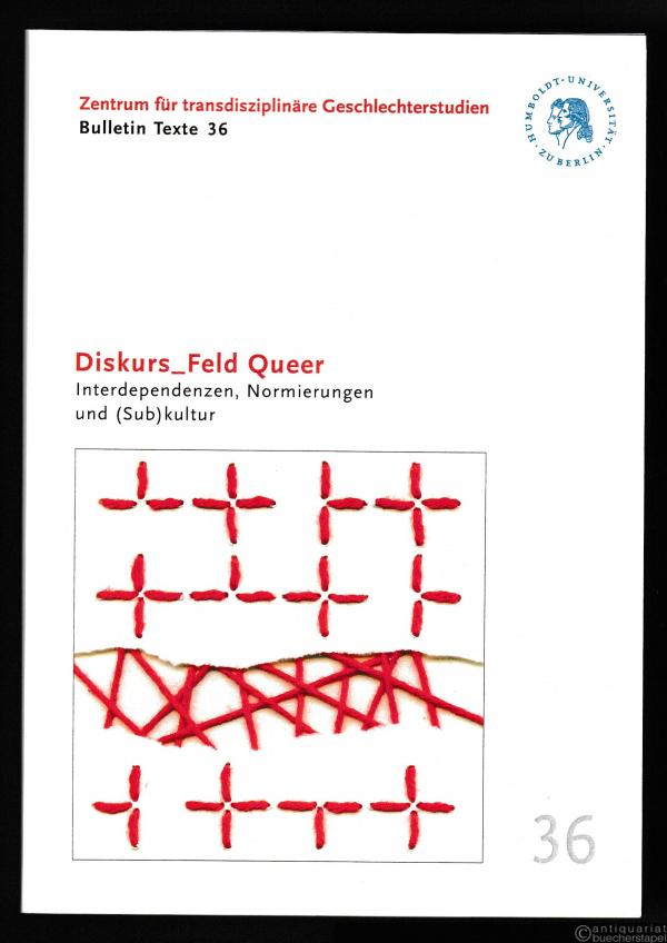  - Diskurs_Feld Queer. Interdependenzen, Normierungen und (Sub)kultur (= Bulletin Texte 36).
