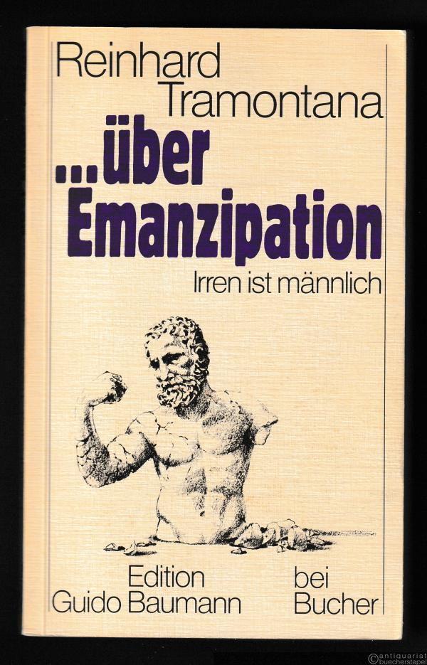  - Über Emanzipation. Irren ist männlich. Eine Polemik für Männer, die für Frauen sind (= Edition Guido Baumann).