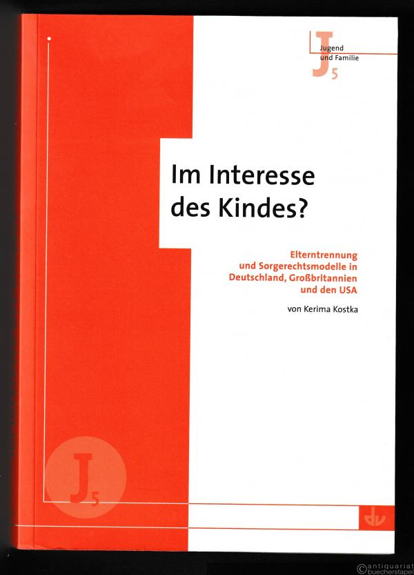  - Im Interesse des Kindes? Elterntrennung und Sorgerechtsmodelle in Deutschland, Großbritannien und den USA (= Jugend und Familie, J 5).