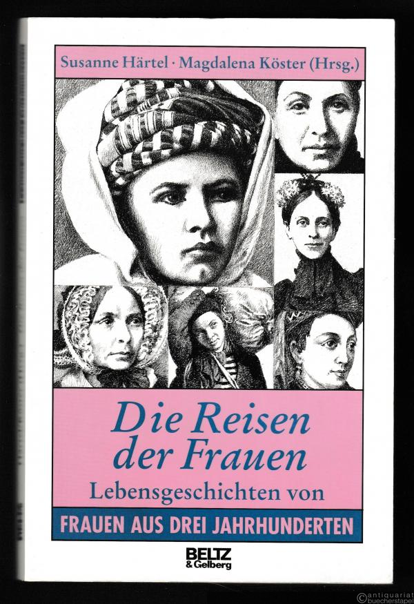  - Die Reisen der Frauen. Lebensgeschichten von Frauen aus drei Jahrhunderten.