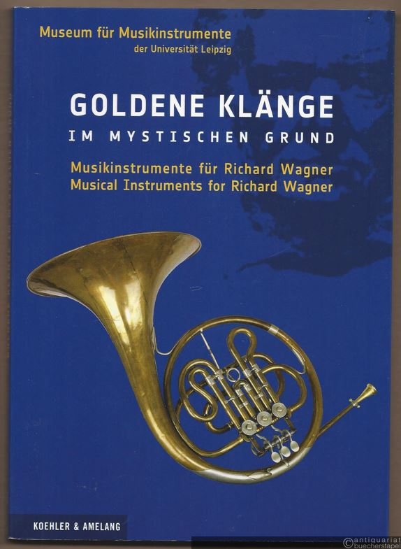  - Goldene Klänge im mystischen Grund. Musikinstrumente für Richard Wagner / Golden Sounds in the Mystical Ground. Musical Instruments for Richard Wagner.