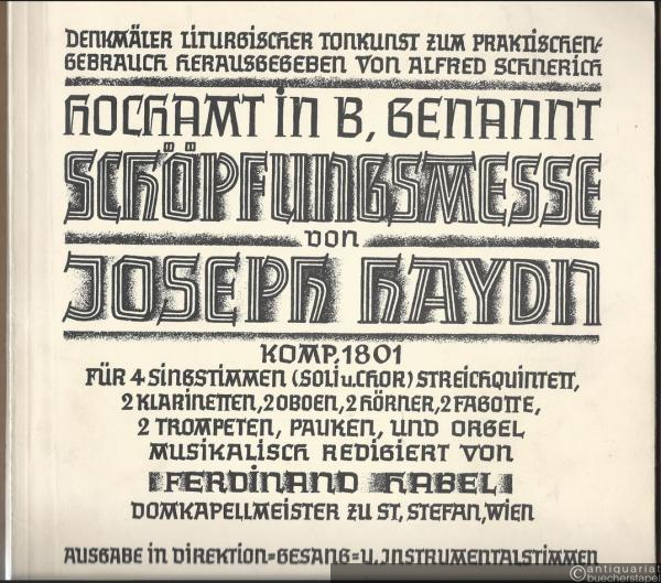  - Hochamt in B, genannt Schöpfungsmesse von Joseph Haydn. Komp. 1801. Für 4 Singstimmen (Soli u. Chor), Streichquintett, 2 Klarinetten, 2 Oboen, 2 Hörner, 2 Fagotte, 2 Trompeten, Pauken und Orgel (= Denkmäler liturgischer Tonkunst zum praktischen Gebrauch hrsg. v. Alfred Schnerich).
