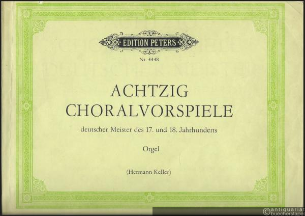  - Achtzig Choralvorspiele deutscher Meister des 17. und 18. Jahrhunderts (= Edition Peters, Nr. 4448). Orgel.