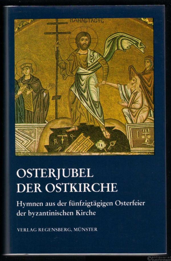  - Osterjubel der Ostkirche. Hymnen aus der fünfzigjährigen Osterfeier der byzantinischen Kirche.