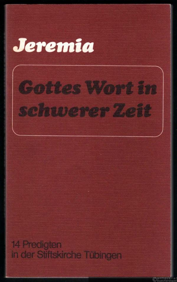  - Jeremia. Gottes Wort in schwerer Zeit. 14 Predigten in der Stiftskirche Tübingen.