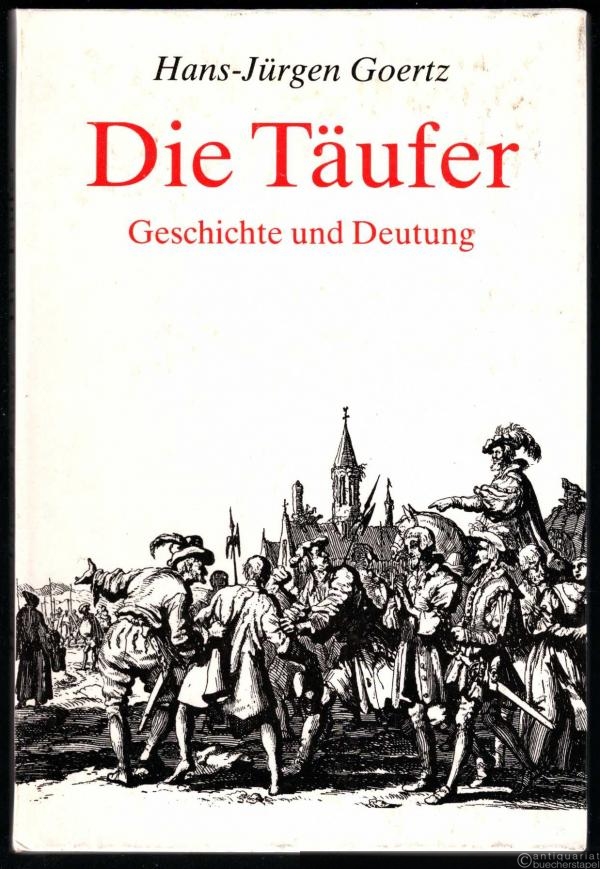  - Die Täufer. Geschichte und Deutung.