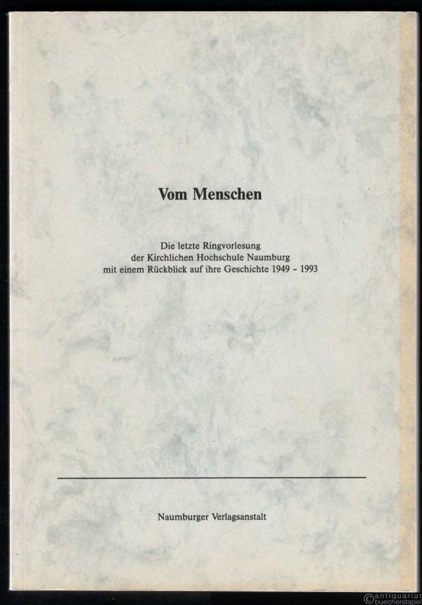  - Vom Menschen. Die letzte Ringvorlesung der Kirchlichen Hochschule Naumburg, mit einem Rückblick auf ihre Geschichte 1949 - 1993.