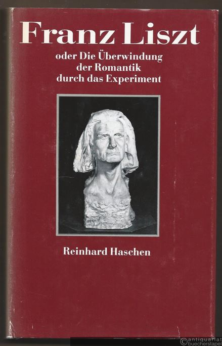  - Franz Liszt oder Die Überwindung der Romantik durch das Experiment.