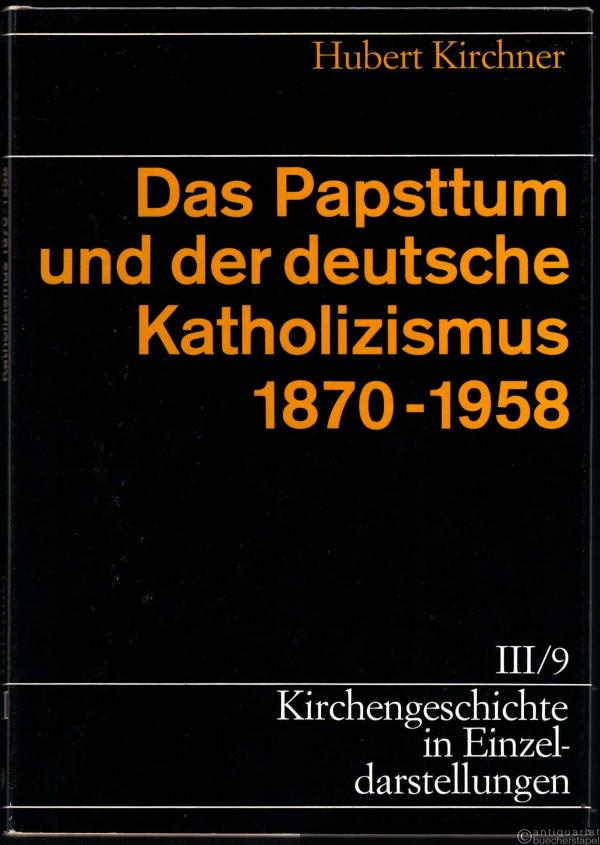  - Das Papsttum und der deutsche Katholizismus 1870-1958 (= Kirchengeschichte in Einzeldarstellungen, Bd. III/9).