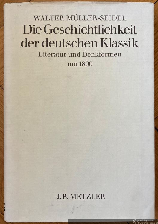  - Die Geschichtlichkeit der deutschen Klassik. Literatur und Denkformen um 1800.
