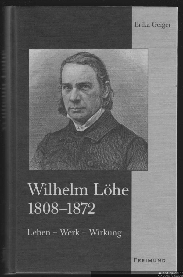  - Wilhelm Löhe (1808-1872). Leben - Werk - Wirkung (= Testes et testimonia veritatis / Zeugen und Zeugnisse der Wahrheit, Bd. 3).