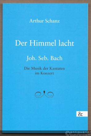  - Der Himmel lacht. Joh. Seb. Bach. Die Musik der Kantaten im Konzert.
