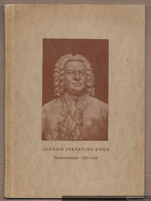 - Johann Sebastian Bach (Thomaskantor 1723-1750) und Leipzig zu seiner Zeit.