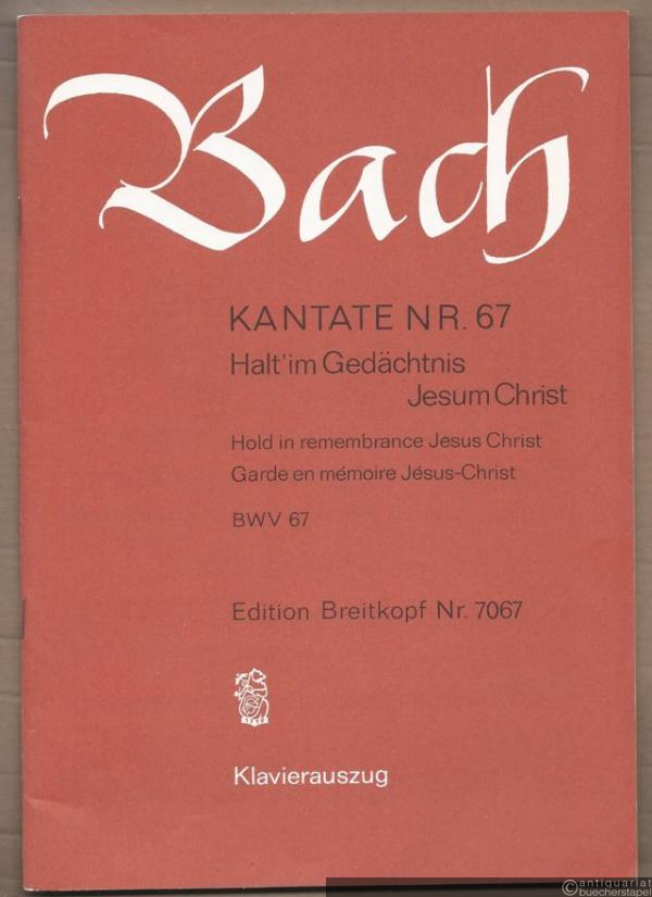  - Kantate Nr. 67. Halt' im Gedächtnis Jesum Christum. BWV 67 (= Edition Breitkopf Nr. 7067). Klavierauszug.