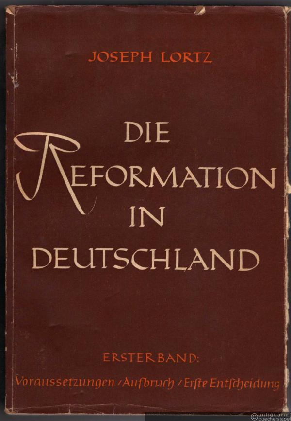  - Die Reformation in Deutschland. Erster Band: Voraussetzung, Aufbruch, Erste Entscheidung.