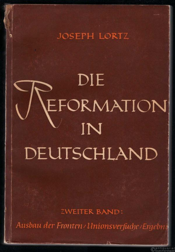  - Die Reformation in Deutschland. Zweiter Band: Ausbau der Fronten, Unionsversuche, Ergebnis.