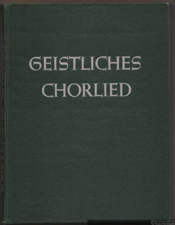  - Geistliches Chorlied. Zwei- bis sechsstimmige Sätze für gemischten Chor.