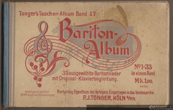  - Bariton-Album. 33 ausgewählte Baritonlieder mit Original-Klavierbegleitung. No. 1-33 in einem Band (= Tonger's Taschen-Album, Band 17).