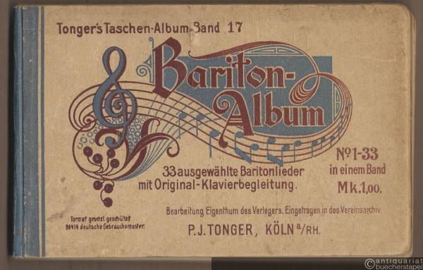  - Bariton-Album. 33 ausgewählte Baritonlieder mit Original-Klavierbegleitung. No. 1-33 in einem Band (= Tonger's Taschen-Album, Band 17).