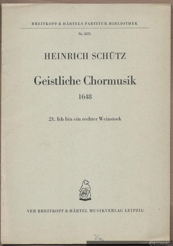  - Ich bin ein rechter Weinstock (= Heinrich Schütz, Geistliche Chormusik 1648, Nr. 21. Breitkopf & Härtels Partitur-Bibliothek, Nr. 3371). Partitur.